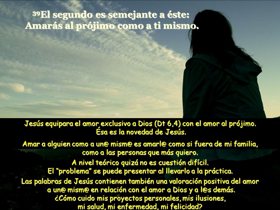 39El segundo es semejante a éste: Amarás al prójimo como a ti mismo.