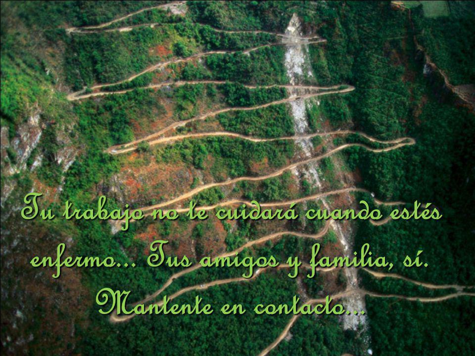 Tu trabajo no te cuidará cuando estés enfermo... Tus amigos y familia, sí. Mantente en contacto...