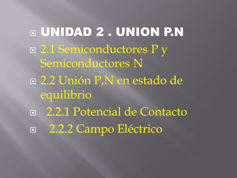 UNIDAD 2 . UNION P.N 2.1 Semiconductores P y Semiconductores N. 2.2 Unión P,N en estado de equilibrio.