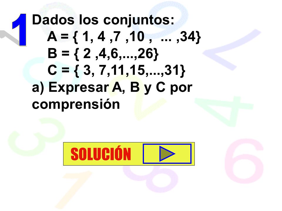 SOLUCIÓN Dados los conjuntos: 1 A = { 1, 4 ,7 ,10 , ... ,34}