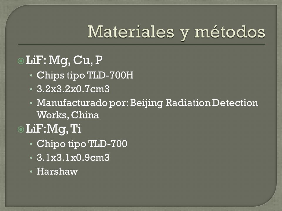 Materiales y métodos LiF: Mg, Cu, P LiF:Mg, Ti Chips tipo TLD-700H