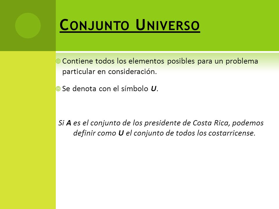Conjunto Universo Contiene todos los elementos posibles para un problema particular en consideración.