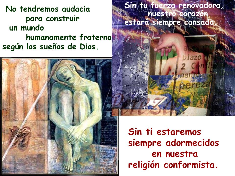 Sin ti estaremos siempre adormecidos en nuestra religión conformista.