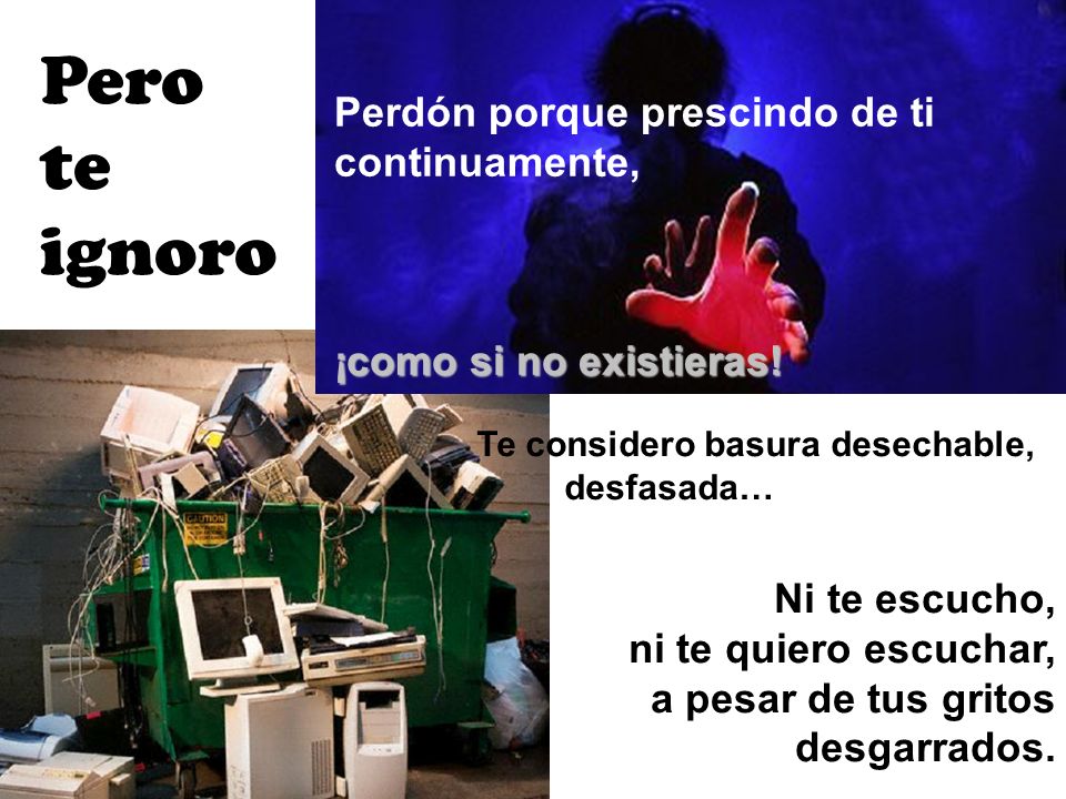 Pero te ignoro Perdón porque prescindo de ti continuamente,