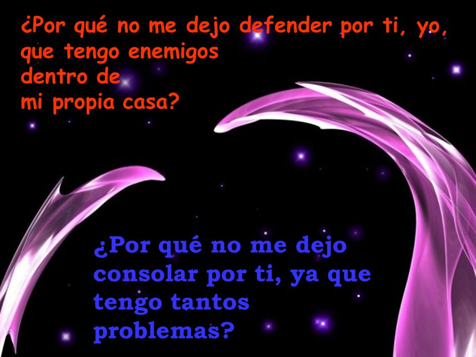 ¿Por qué no me dejo consolar por ti, ya que tengo tantos problemas