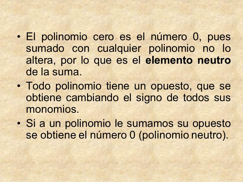El polinomio cero es el número 0, pues sumado con cualquier polinomio no lo altera, por lo que es el elemento neutro de la suma.