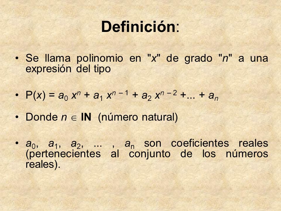 Definición: Se llama polinomio en x de grado n a una expresión del tipo P(x) = a0 xn + a1 xn – 1 + a2 xn – an.