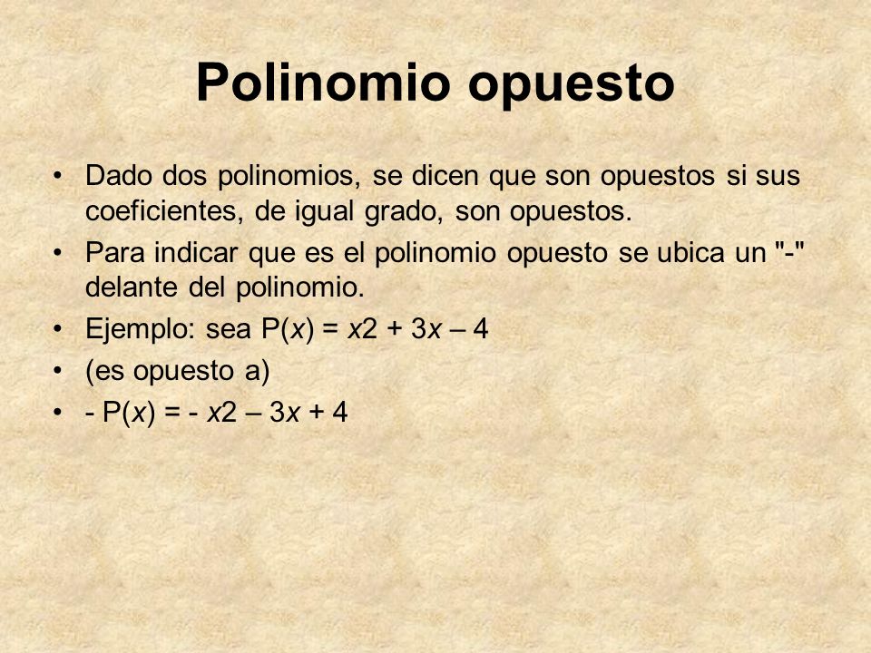 Polinomio opuesto Dado dos polinomios, se dicen que son opuestos si sus coeficientes, de igual grado, son opuestos.