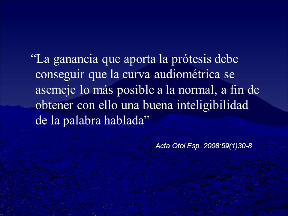 La ganancia que aporta la prótesis debe conseguir que la curva audiométrica se asemeje lo más posible a la normal, a fin de obtener con ello una buena inteligibilidad de la palabra hablada