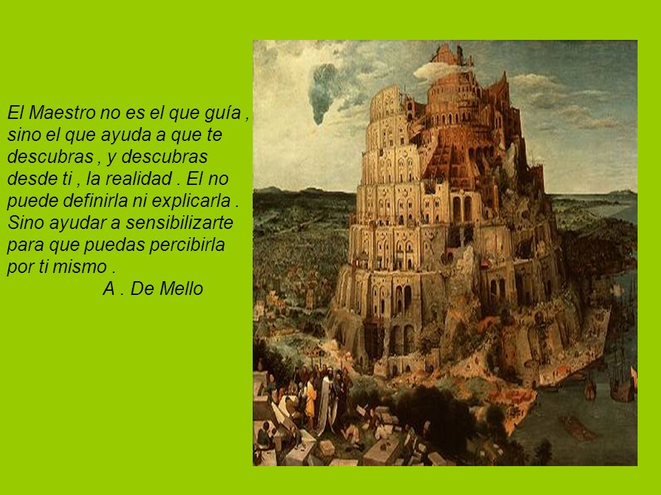 El Maestro no es el que guía , sino el que ayuda a que te descubras , y descubras desde ti , la realidad .
