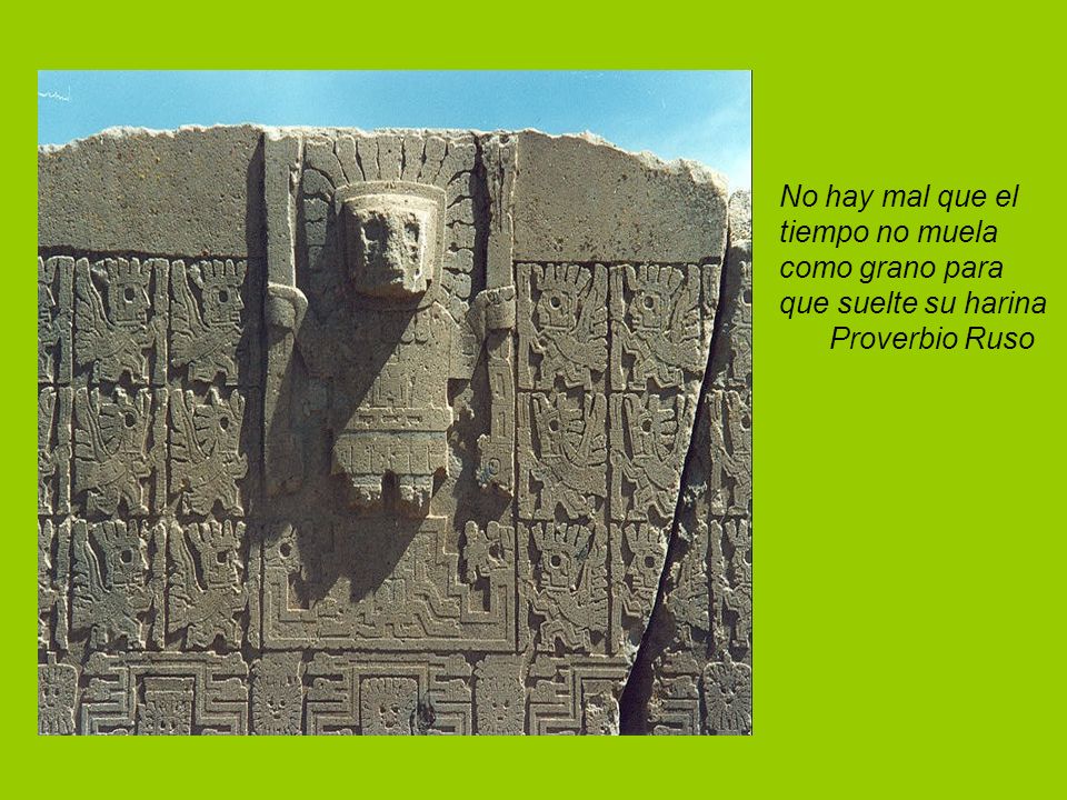 No hay mal que el tiempo no muela como grano para que suelte su harina Proverbio Ruso
