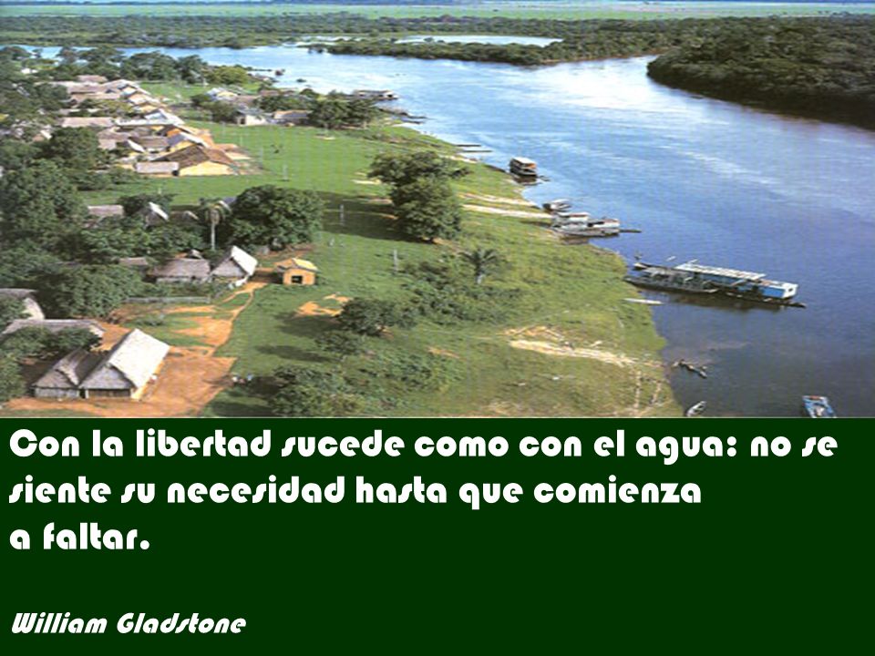 Con la libertad sucede como con el agua: no se siente su necesidad hasta que comienza a faltar.