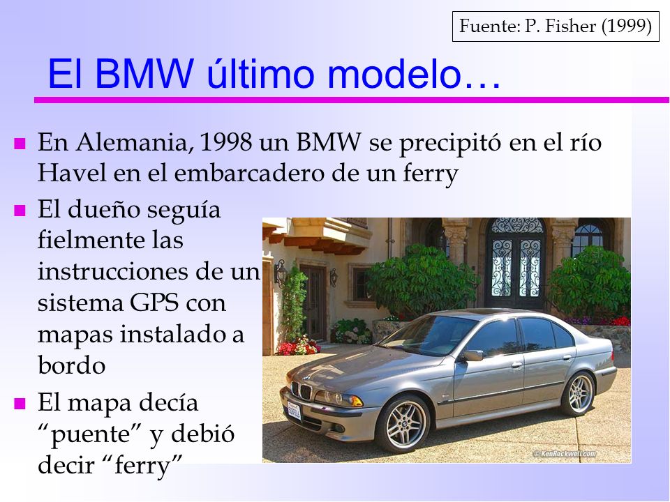 Fuente: P. Fisher (1999) El BMW último modelo… En Alemania, 1998 un BMW se precipitó en el río Havel en el embarcadero de un ferry.