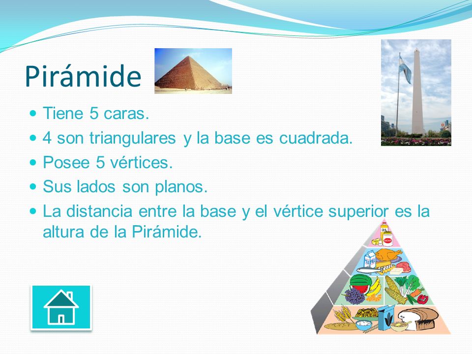 Pirámide Tiene 5 caras. 4 son triangulares y la base es cuadrada.
