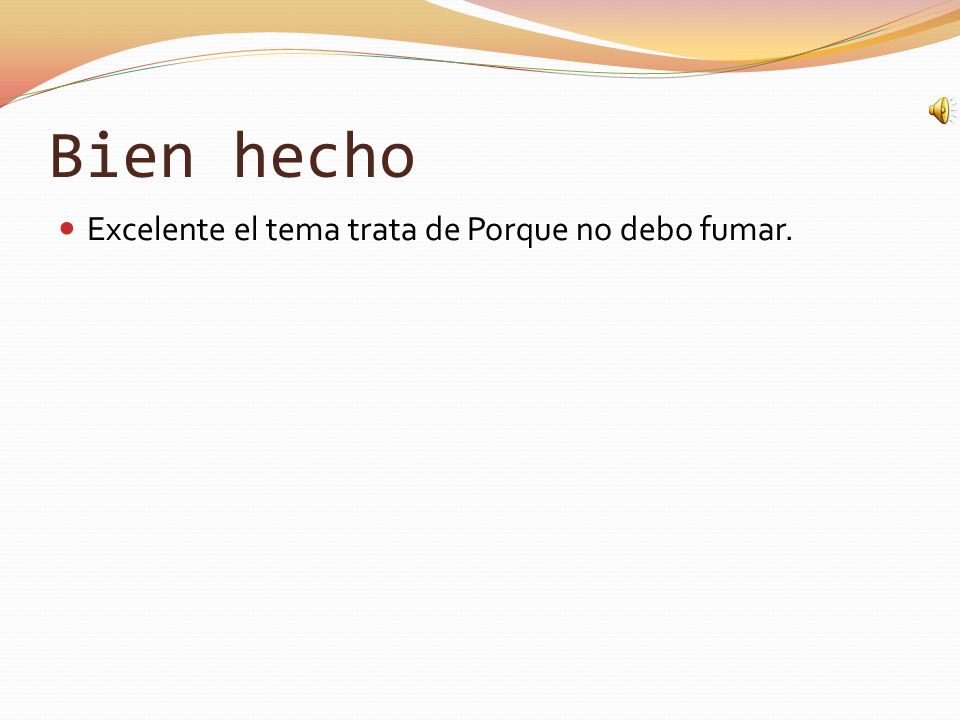 Bien hecho Excelente el tema trata de Porque no debo fumar.