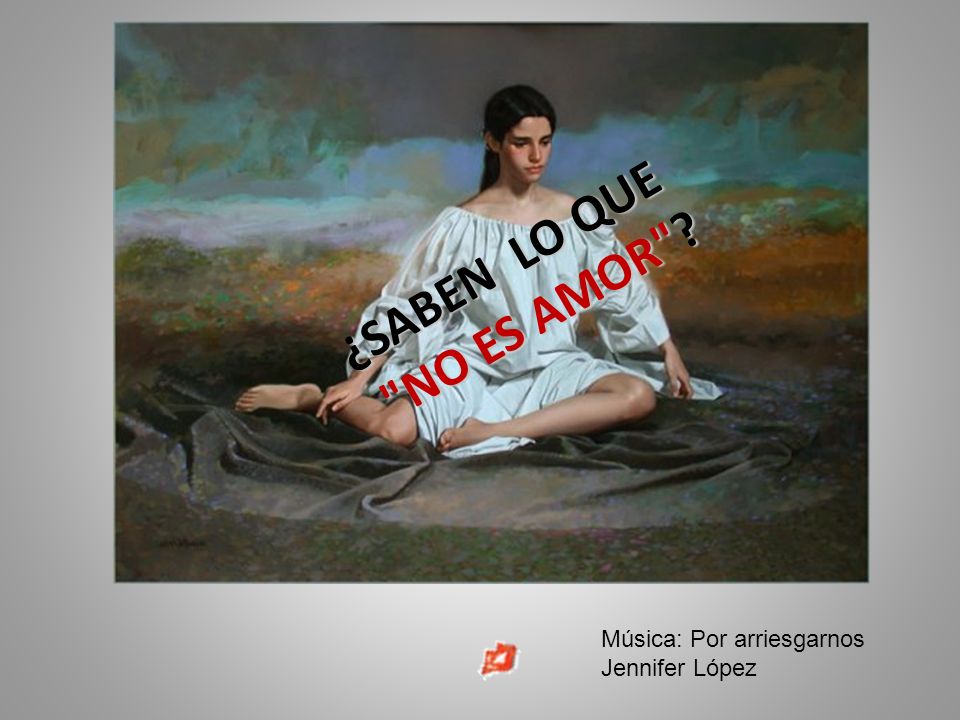 ¿SABEN LO QUE NO ES AMOR Música: Por arriesgarnos Jennifer López