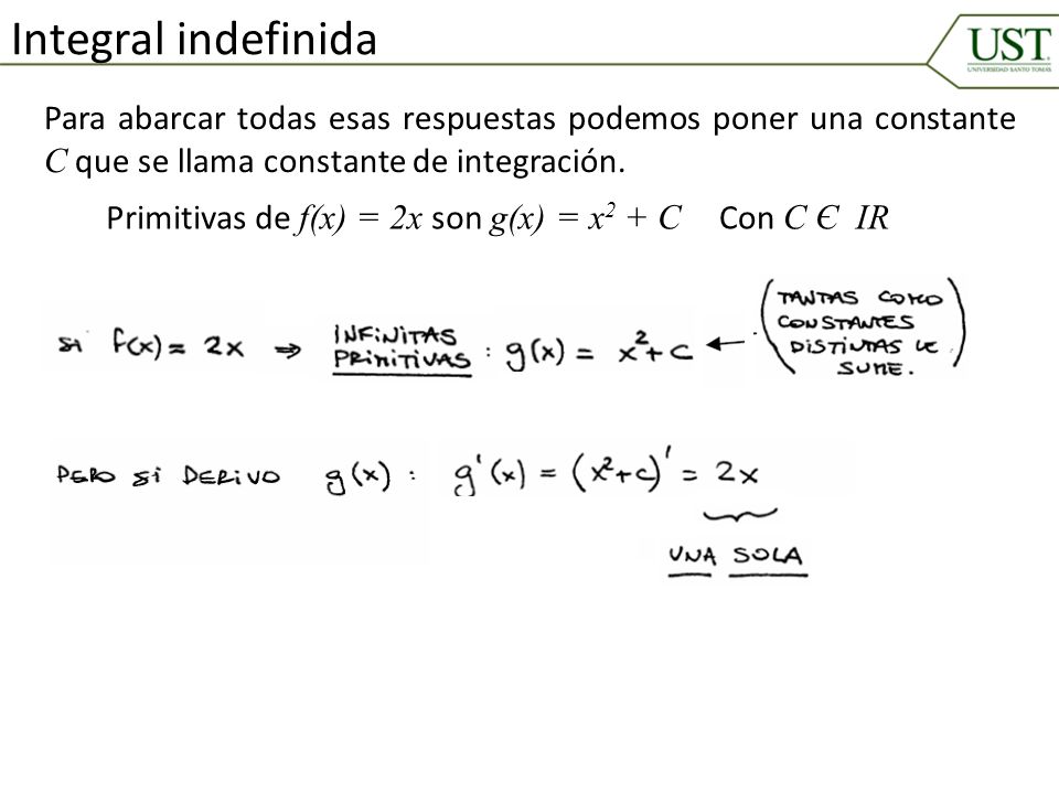 Integral indefinida Para abarcar todas esas respuestas podemos poner una constante C que se llama constante de integración.