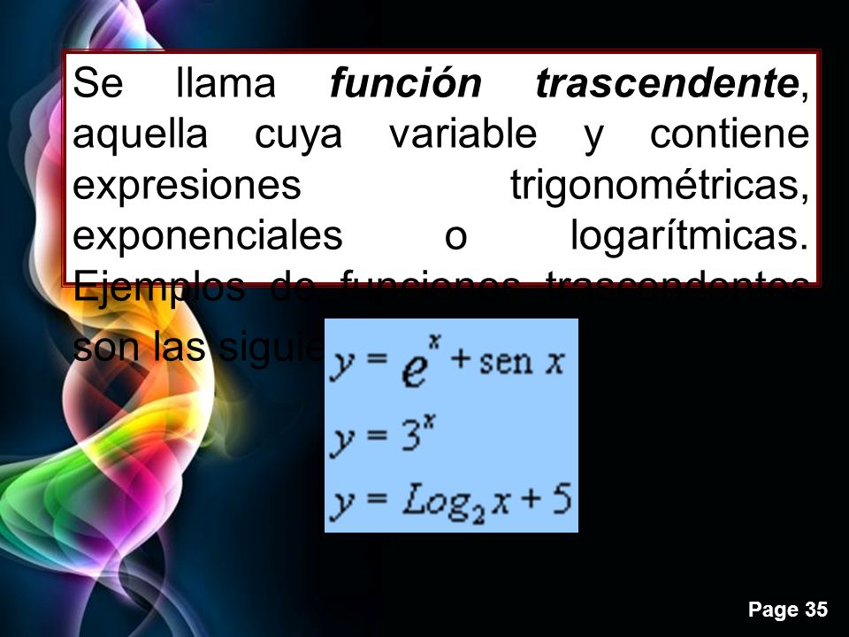 Se llama función trascendente, aquella cuya variable y contiene expresiones trigonométricas, exponenciales o logarítmicas.