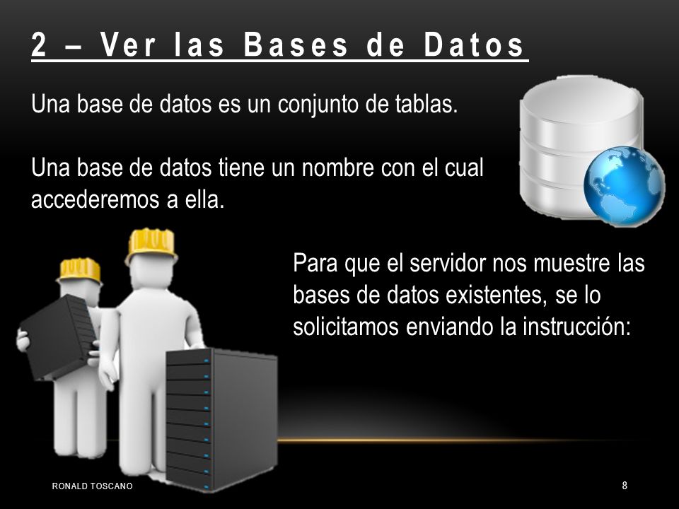 2 – Ver las Bases de Datos Una base de datos es un conjunto de tablas.