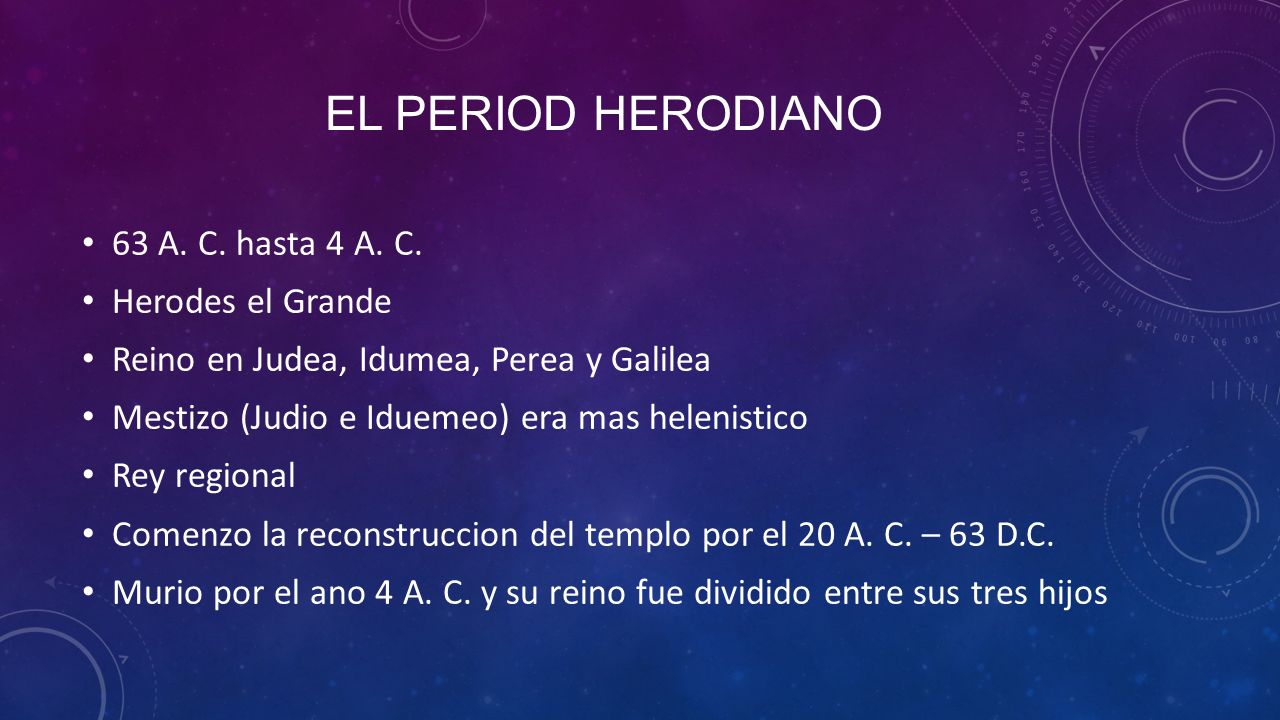 El period herodiano 63 A. C. hasta 4 A. C. Herodes el Grande