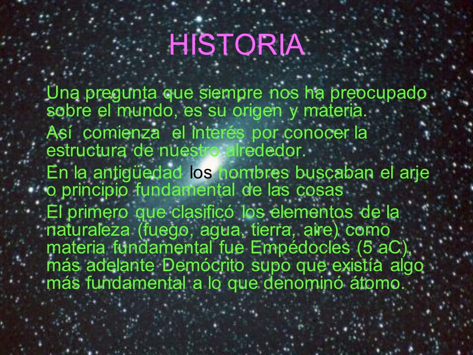 HISTORIA Una pregunta que siempre nos ha preocupado sobre el mundo, es su origen y materia.