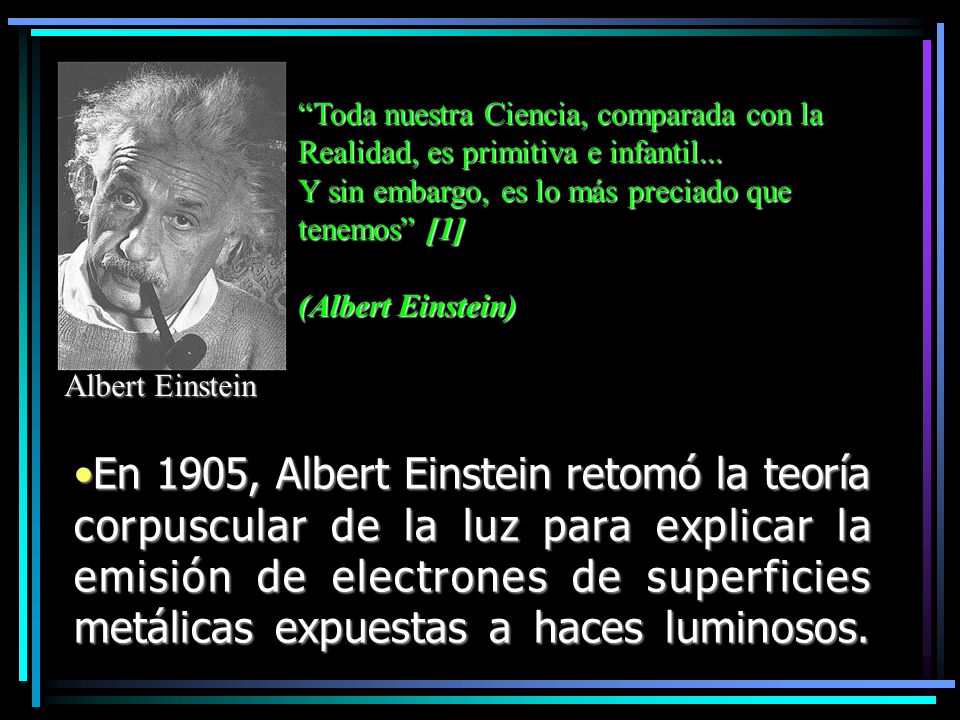 Albert Einstein Toda nuestra Ciencia, comparada con la. Realidad, es primitiva e infantil... Y sin embargo, es lo más preciado que.