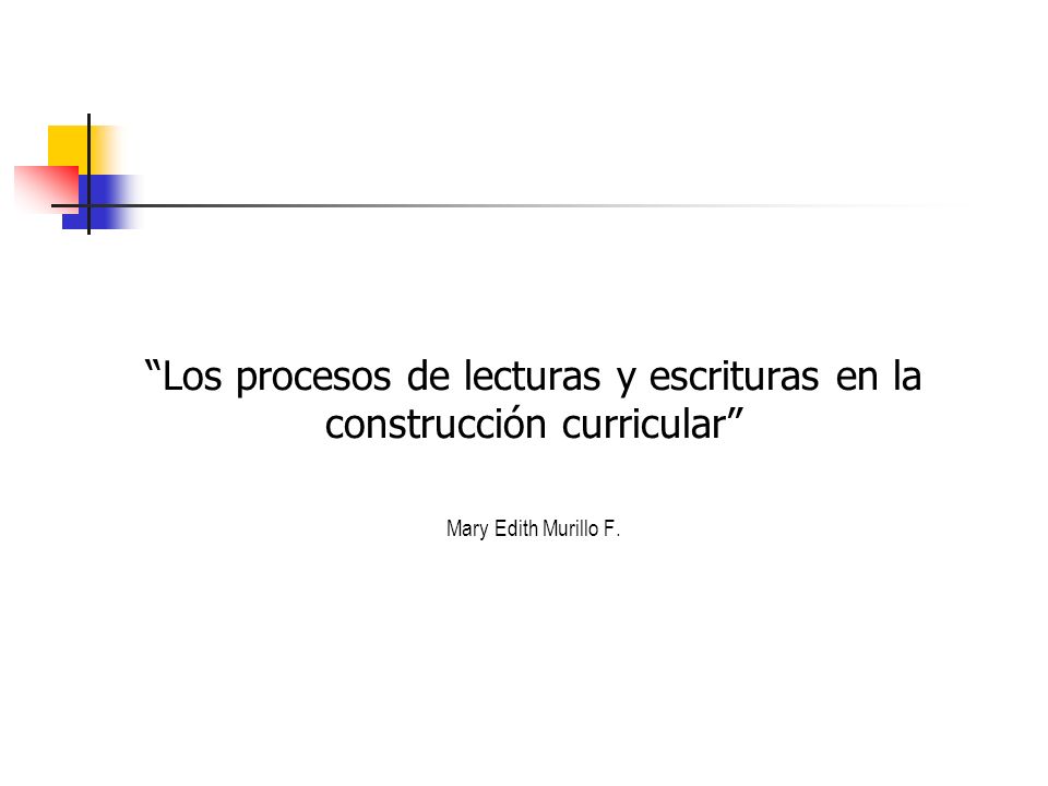 Los procesos de lecturas y escrituras en la construcción curricular Mary Edith Murillo F.