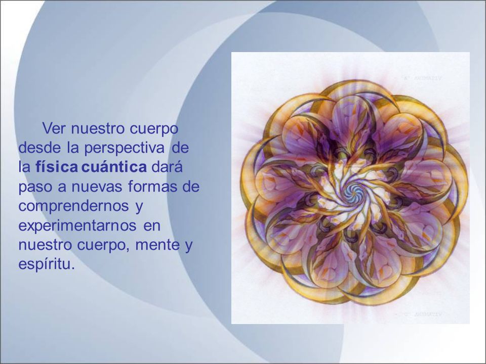 Ver nuestro cuerpo desde la perspectiva de la física cuántica dará paso a nuevas formas de comprendernos y experimentarnos en nuestro cuerpo, mente y espíritu.