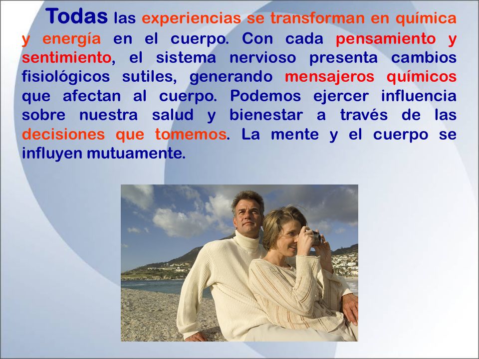 Todas las experiencias se transforman en química y energía en el cuerpo.
