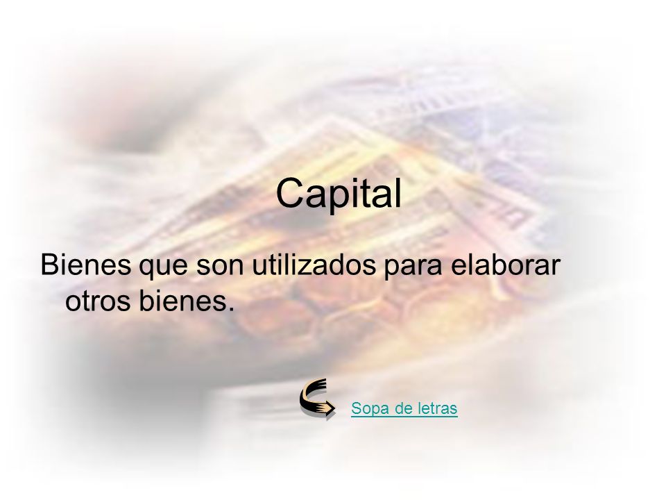 Capital Bienes que son utilizados para elaborar otros bienes.