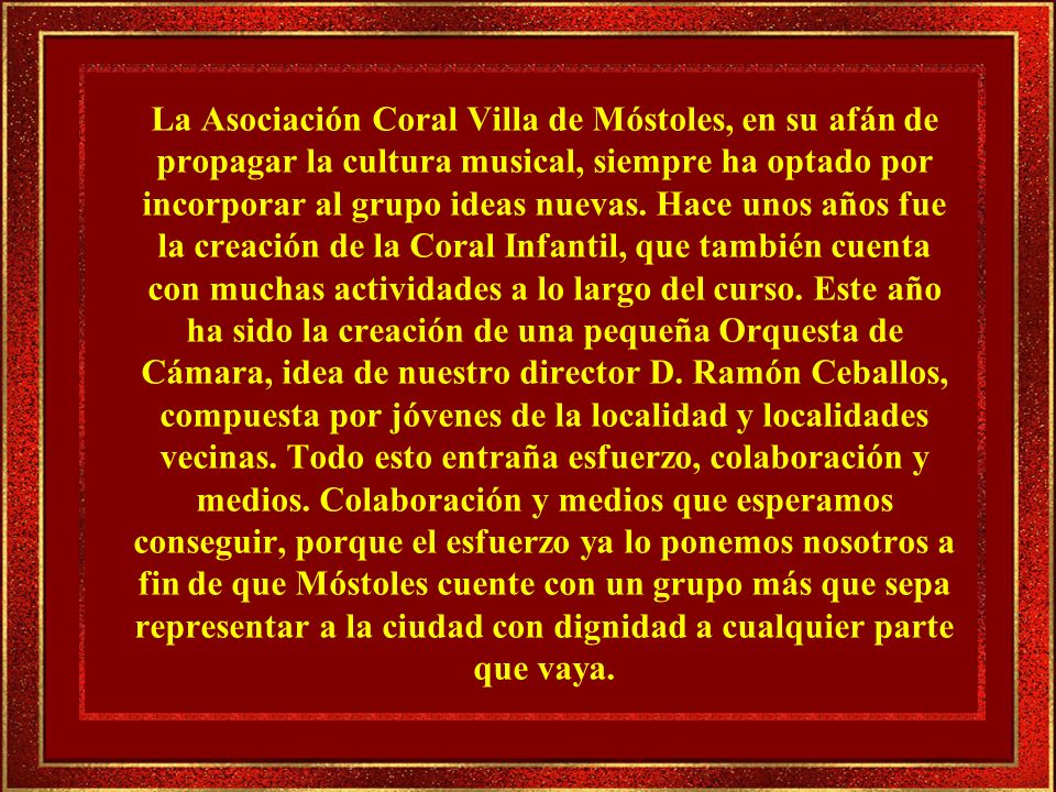 La Asociación Coral Villa de Móstoles, en su afán de propagar la cultura musical, siempre ha optado por incorporar al grupo ideas nuevas.
