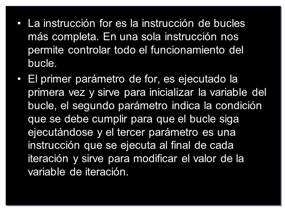 La instrucción for es la instrucción de bucles más completa
