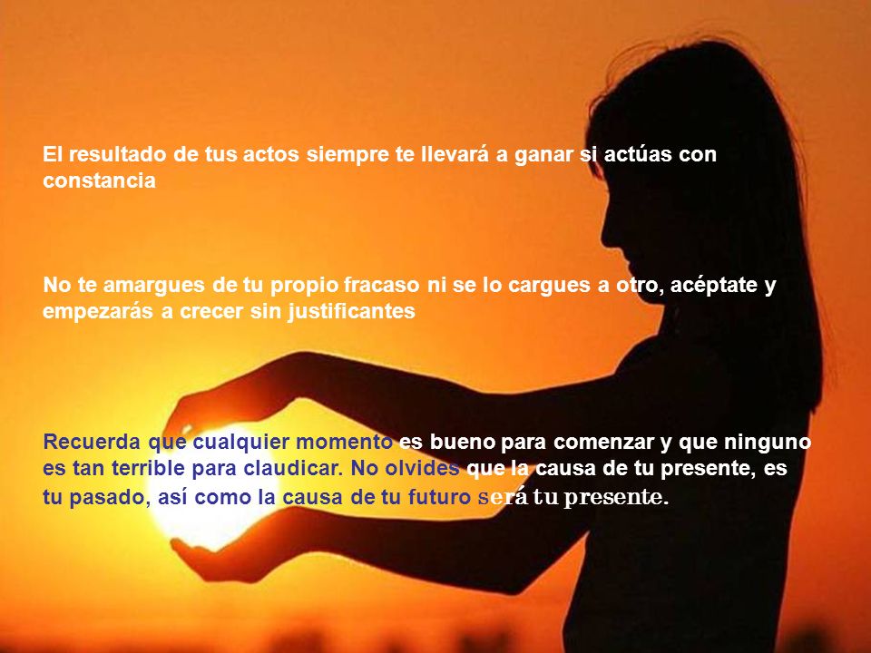 El resultado de tus actos siempre te llevará a ganar si actúas con constancia
