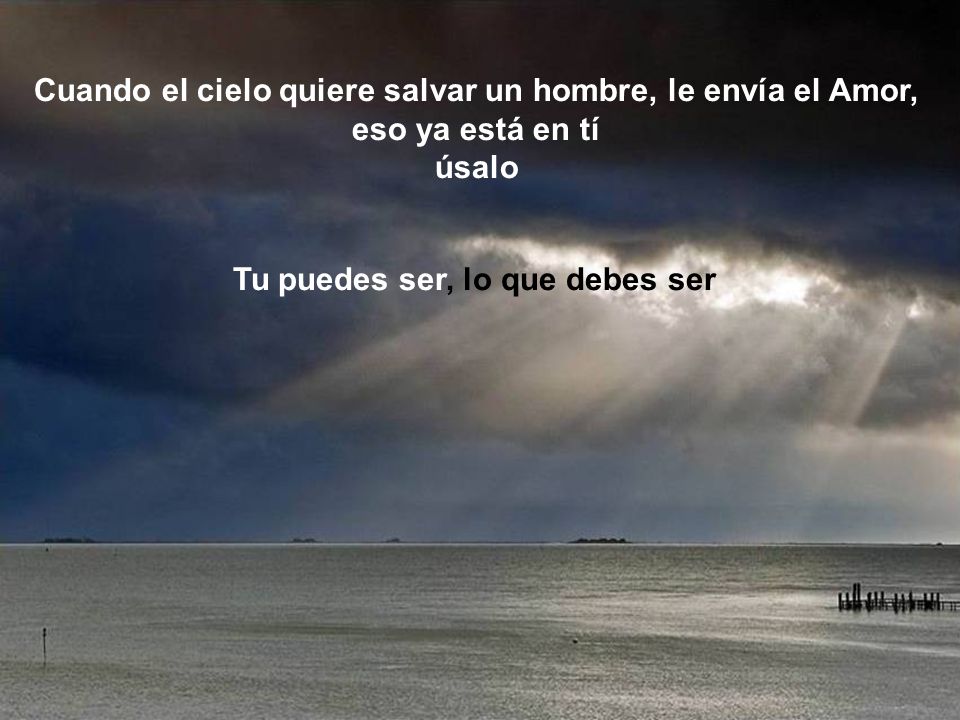 Cuando el cielo quiere salvar un hombre, le envía el Amor,