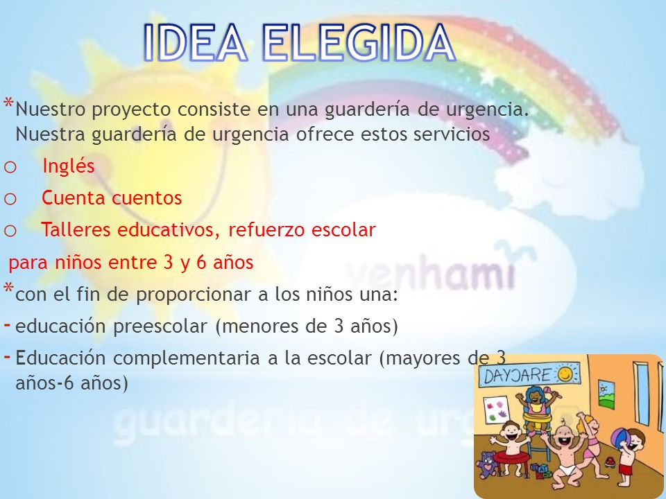 IDEA ELEGIDA Nuestro proyecto consiste en una guardería de urgencia. Nuestra guardería de urgencia ofrece estos servicios.