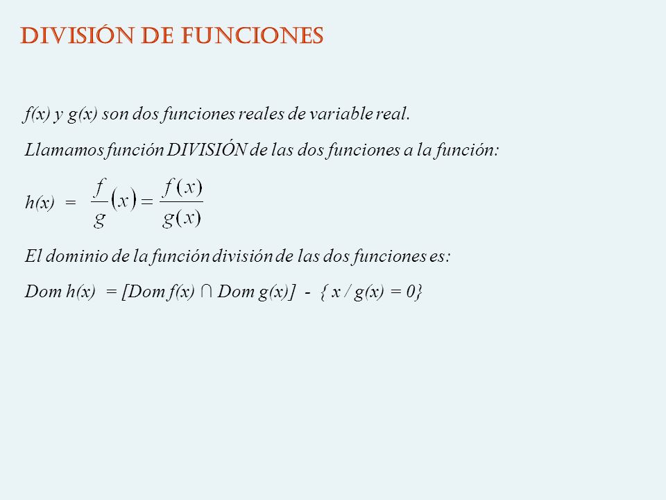 DIVISIÓN DE FUNCIONES f(x) y g(x) son dos funciones reales de variable real. Llamamos función DIVISIÓN de las dos funciones a la función:
