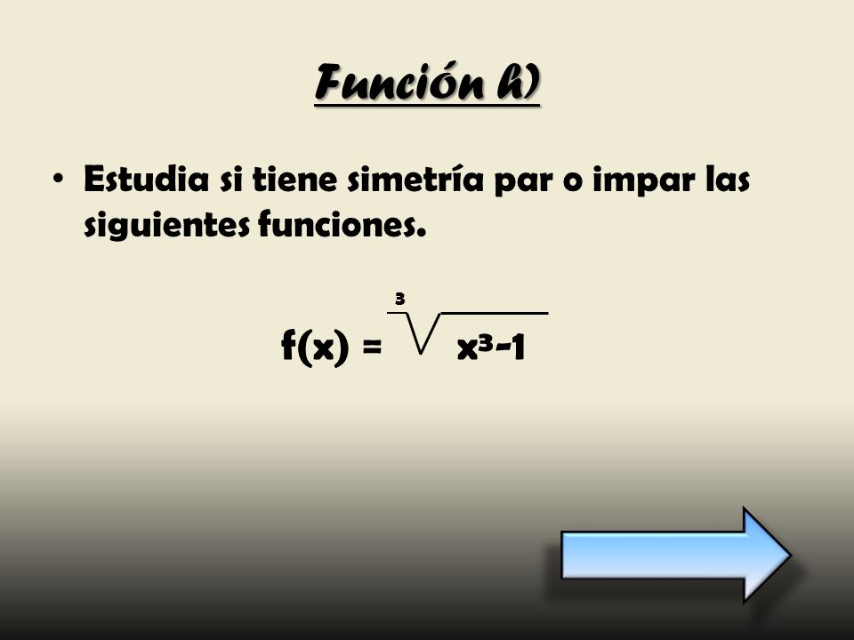 Función h) Estudia si tiene simetría par o impar las siguientes funciones. 3 f(x) = x³-1