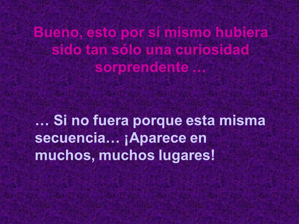 Bueno, esto por sí mismo hubiera sido tan sólo una curiosidad sorprendente …