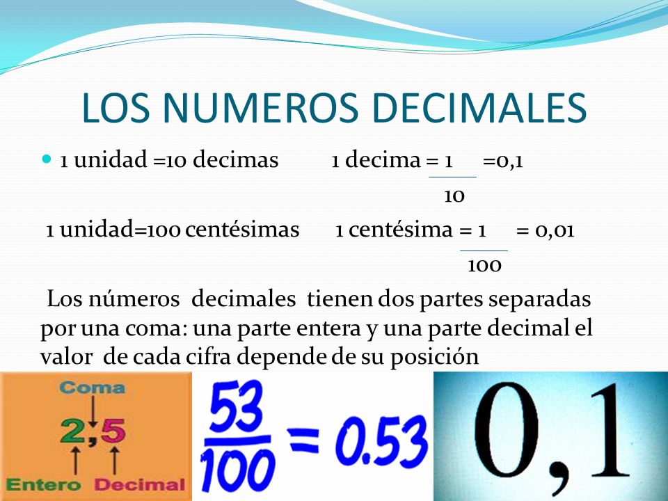 LOS NUMEROS DECIMALES 1 unidad =10 decimas 1 decima = 1 =0,1 10