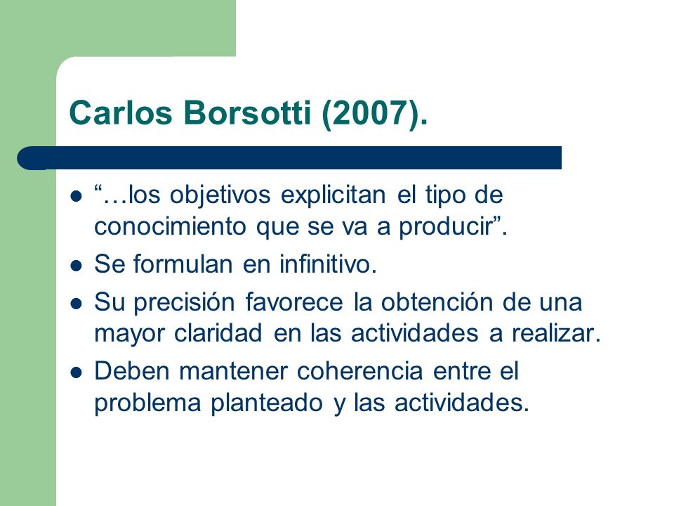 Carlos Borsotti (2007). …los objetivos explicitan el tipo de conocimiento que se va a producir . Se formulan en infinitivo.