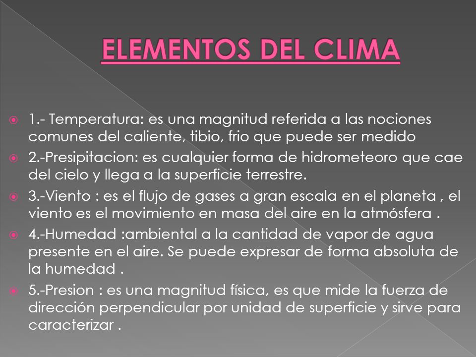 ELEMENTOS DEL CLIMA 1.- Temperatura: es una magnitud referida a las nociones comunes del caliente, tibio, frio que puede ser medido.
