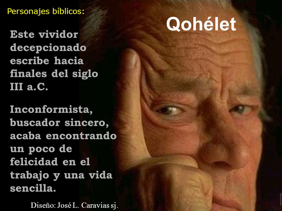 Personajes bíblicos: Qohélet. Este vividor decepcionado escribe hacia finales del siglo III a.C.