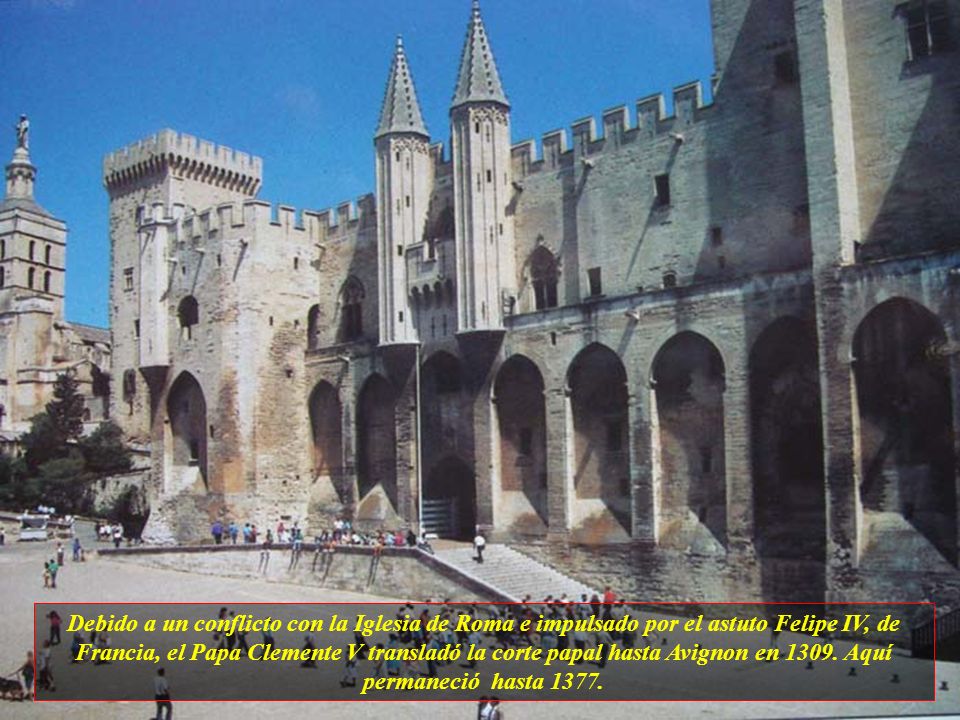 Debido a un conflicto con la Iglesia de Roma e impulsado por el astuto Felipe IV, de Francia, el Papa Clemente V transladó la corte papal hasta Avignon en 1309.