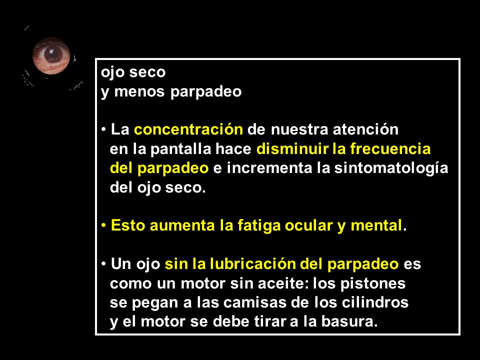ojo seco y menos parpadeo. La concentración de nuestra atención. en la pantalla hace disminuir la frecuencia.
