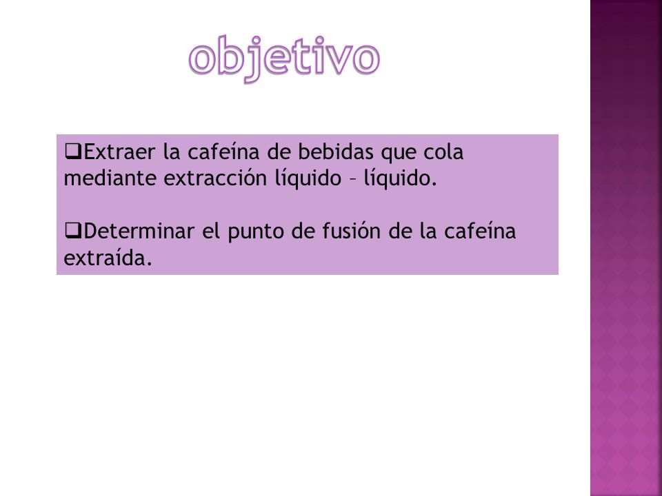 objetivo Extraer la cafeína de bebidas que cola mediante extracción líquido – líquido.