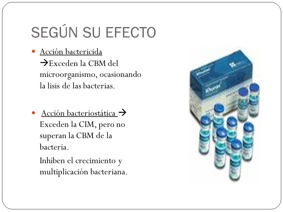 SEGÚN SU EFECTO Acción bactericida Exceden la CBM del microorganismo, ocasionando la lisis de las bacterias.