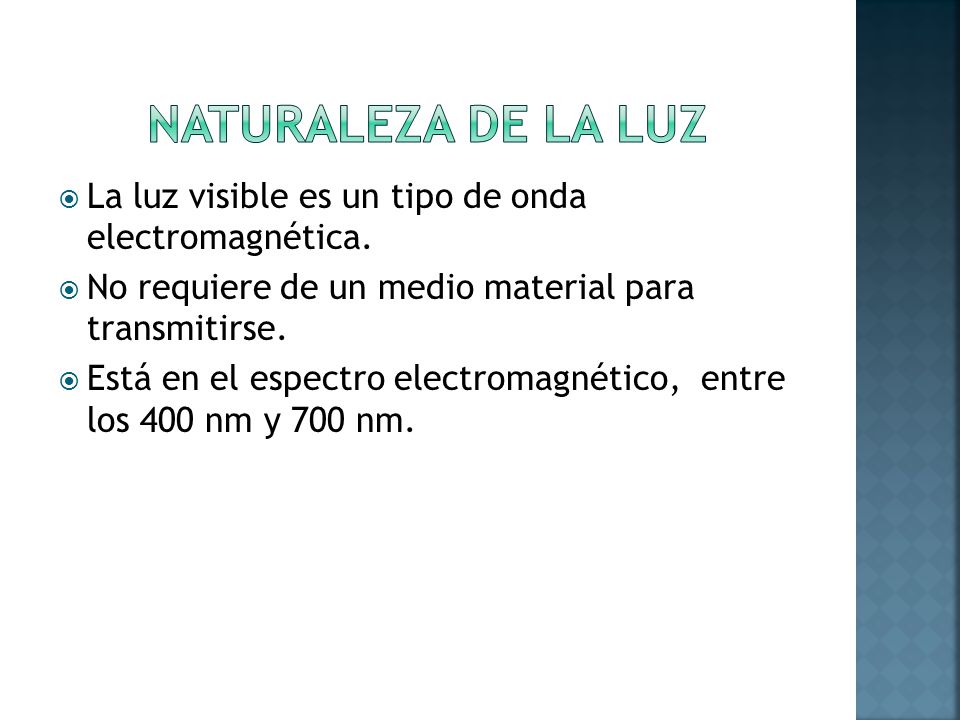 NATURALEZA DE LA LUZ La luz visible es un tipo de onda electromagnética. No requiere de un medio material para transmitirse.