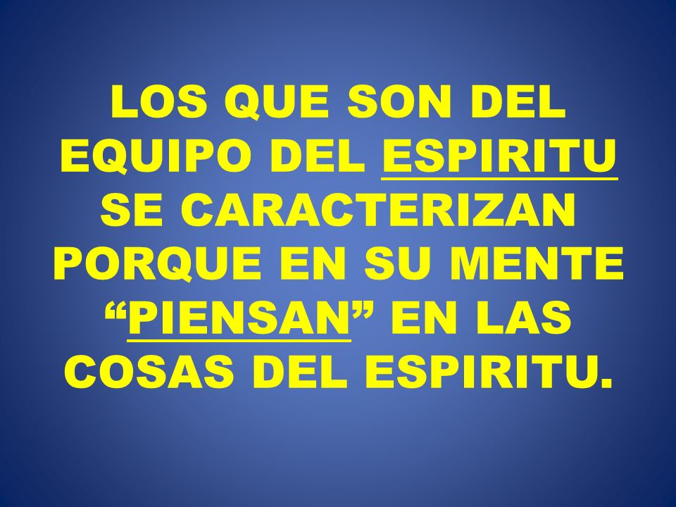 LOS QUE SON DEL EQUIPO DEL ESPIRITU SE CARACTERIZAN PORQUE EN SU MENTE PIENSAN EN LAS COSAS DEL ESPIRITU.