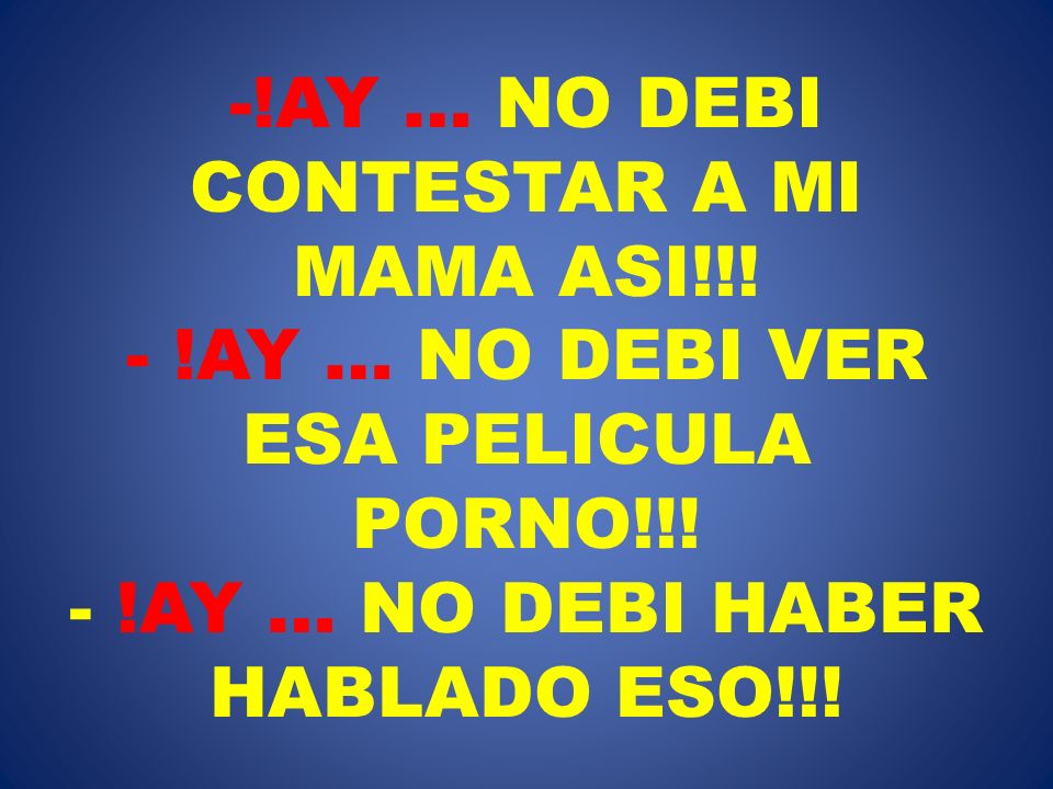 AY … NO DEBI CONTESTAR A MI MAMA ASI. -