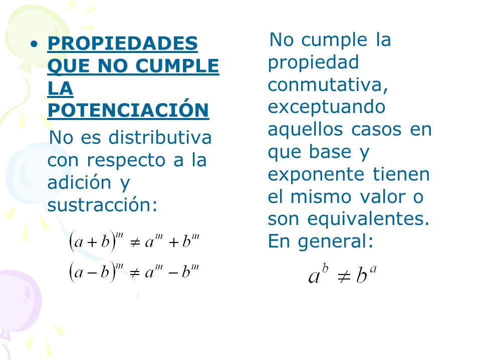 No cumple la propiedad conmutativa, exceptuando aquellos casos en que base y exponente tienen el mismo valor o son equivalentes. En general: